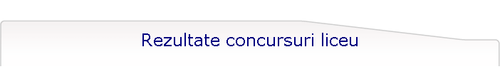 Rezultate concursuri liceu