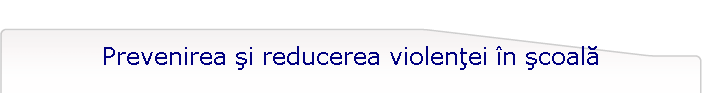 Prevenirea şi reducerea violenţei n şcoală